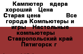 Кампютер 4 ядера хороший › Цена ­ 1 900 › Старая цена ­ 28 700 - Все города Компьютеры и игры » Настольные компьютеры   . Ставропольский край,Пятигорск г.